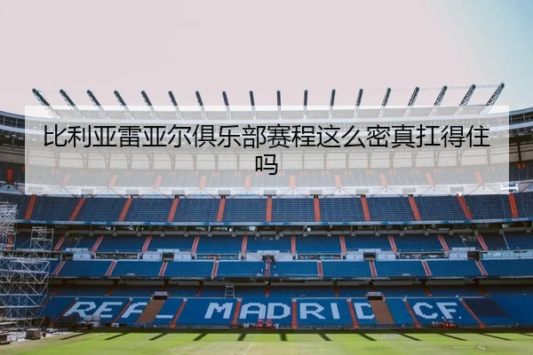 比利亚雷亚尔俱乐部赛程这么密真扛得住吗