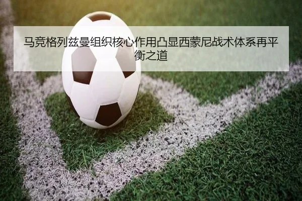 马竞格列兹曼组织核心作用凸显西蒙尼战术体系再平衡之道